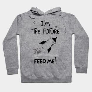 I'm the future, feed me! Hoodie